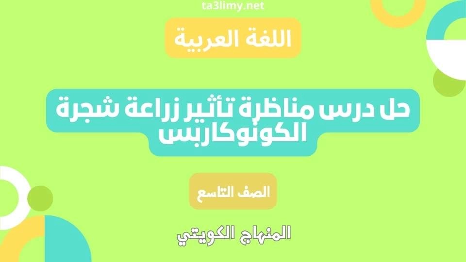حل درس مناظرة تأثير زراعة شجرة الكونوكاربس للصف التاسع الكويت